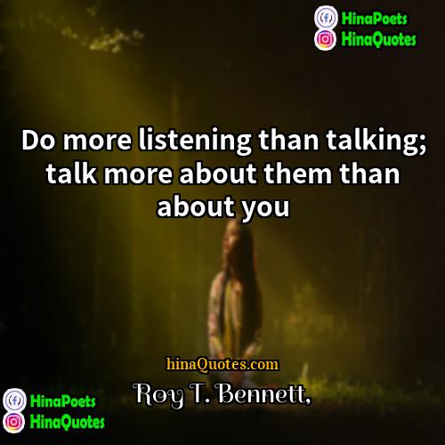 Roy T Bennett Quotes | Do more listening than talking; talk more